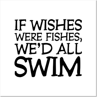 If wishes were fishes, we'd all swim Posters and Art